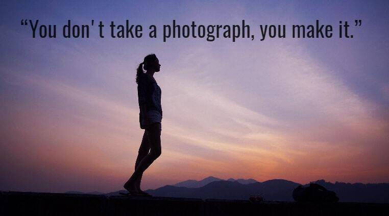 You don't take a photograph, you make it.